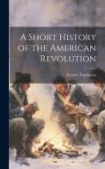 A Short History of the American Revolution di Everett Tomlinson edito da LEGARE STREET PR