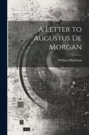 A Letter to Augustus De Morgan di William Hamilton edito da LEGARE STREET PR