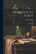 Maradick at Forty; a Transition di Hugh Walpole edito da LEGARE STREET PR