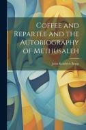 Coffee and Repartee and the Autobiography of Methusaleh di John Kendrick Bangs edito da LEGARE STREET PR