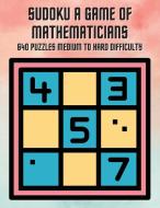 Sudoku A Game of Mathematicians 640 Puzzles Medium to Hard Difficulty di Kelly Johnson edito da Marick Booster