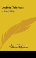 Lexicon Frisicum: A Feer (1876) di Justus Halbertsma edito da Kessinger Publishing