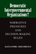 Democratic Intergovernmental Organizations? di Alexandru Grigorescu edito da Cambridge University Press