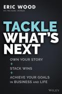 Tackle What's Next: Own Your Story, Stack Wins, An D Reach Yours Goals In Business And Life di Wood edito da John Wiley & Sons Inc