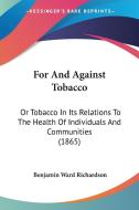 For and Against Tobacco: Or Tobacco in Its Relations to the Health of Individuals and Communities (1865) di Benjamin Ward Richardson edito da Kessinger Publishing
