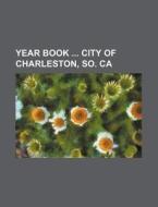Year Book City of Charleston, So. CA di Books Group edito da Rarebooksclub.com