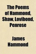 The Poems Of Hammond, Shaw, Lovibond, Pe di James Hammond edito da General Books