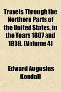 Travels Through The Northern Parts Of Th di Edward Augustus Kendall edito da General Books