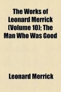 The Works Of Leonard Merrick Volume 10 di Leonard Merrick edito da General Books