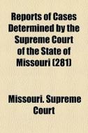 Reports Of Cases Determined By The Supre di Missouri Supreme Court edito da General Books