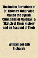 The Indian Christians Of St. Thomas; Oth di William Joseph Richards edito da General Books