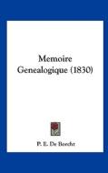 Memoire Genealogique (1830) di P. E. De Borcht edito da Kessinger Publishing