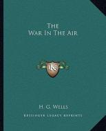 The War in the Air di H. G. Wells edito da Kessinger Publishing