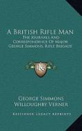 A British Rifle Man: The Journals and Correspondence of Major George Simmons, Rifle Brigade di George Simmons edito da Kessinger Publishing
