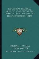 Doctrinal Treatises and Introductions to Different Portions Doctrinal Treatises and Introductions to Different Portions of the Holy Scriptures (1848) di William Tyndale edito da Kessinger Publishing