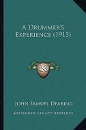 A Drummer's Experience (1913) a Drummer's Experience (1913) di John Samuel Dearing edito da Kessinger Publishing