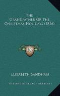 The Grandfather or the Christmas Holidays (1816) di Elizabeth Sandham edito da Kessinger Publishing
