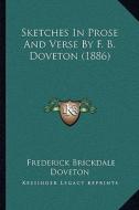 Sketches in Prose and Verse by F. B. Doveton (1886) di Frederick Brickdale Doveton edito da Kessinger Publishing