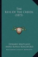 The Keys of the Creeds (1875) di Edward Maitland, Anna Bonus Kingsford edito da Kessinger Publishing