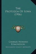 The Protozoa of Iowa (1906) di Charles Howard Edmondson edito da Kessinger Publishing
