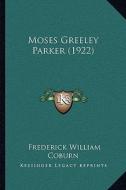Moses Greeley Parker (1922) di Frederick William Coburn edito da Kessinger Publishing