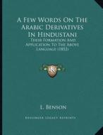 A Few Words on the Arabic Derivatives in Hindustani: Their Formation and Application to the Above Language (1852) di L. Benson edito da Kessinger Publishing
