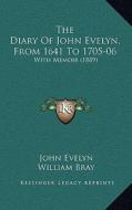 The Diary of John Evelyn, from 1641 to 1705-06: With Memoir (1889) di John Evelyn edito da Kessinger Publishing