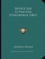 Notice Sur Le Psautier D'Ingeburge (1867) di Leopold Delisle edito da Kessinger Publishing