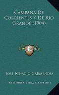 Campana de Corrientes y de Rio Grande (1904) di Jose Ignacio Garmendia edito da Kessinger Publishing