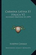 Carmina Latina Et Italica V2: Accedunt Orationes III (1879) di Iosephi Canalii edito da Kessinger Publishing