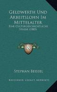 Geldwerth Und Arbeitslohn Im Mittelalter: Eine Culturgeschichtliche Studie (1885) di Stephan Beissel edito da Kessinger Publishing