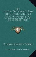 The History of Holland and the Dutch Nation V2: From the Beginning of the Tenth Century to the End of the Eighteenth (1851) di Charles Maurice Davies edito da Kessinger Publishing