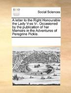 A Letter To The Right Honourable The Lady V-ss V-. Occasioned By The Publication Of Her Memoirs In The Adventures Of Peregrine Pickle di Multiple Contributors edito da Gale Ecco, Print Editions