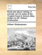 Much Ado About Nothing. A Comedy. As It Is Acted At The Theatre-royal In Smock-alley. Written By Mr. William Shakespear. di William Shakespeare edito da Gale Ecco, Print Editions