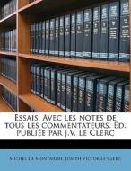 Essais. Avec les notes de tous les commentateurs. Ed. publiée par J.V. Le Clerc di Michel de Montaigne, Joseph Victor Le Clerc edito da Nabu Press