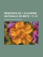 Memoires De L'academie Nationale De Metz (11-12) di Acad Mie Nationale De Metz edito da General Books Llc