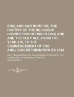 England And Rome Or, The History Of The Religious Connection Between England And The Holy See, From The Year 176, To The Commencement Of The Anglican  di Waterworth edito da General Books Llc