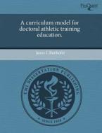 A Curriculum Model For Doctoral Athletic Training Education. di Jamie L Butikofer edito da Proquest, Umi Dissertation Publishing