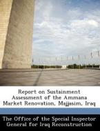 Report On Sustainment Assessment Of The Ammana Market Renovation, Majjasim, Iraq edito da Bibliogov