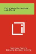 Predicting Delinquency and Crime di Sheldon Glueck, Eleanor Touroff Glueck edito da Literary Licensing, LLC
