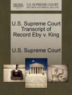 U.s. Supreme Court Transcript Of Record Eby V. King edito da Gale Ecco, U.s. Supreme Court Records