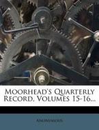 Moorhead's Quarterly Record, Volumes 15-16... di Anonymous edito da Nabu Press