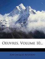 Oeuvres, Volume 10... di Jean-jacques Rousseau edito da Nabu Press