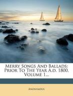 Merry Songs and Ballads: Prior to the Year A.D. 1800, Volume 1... edito da Nabu Press