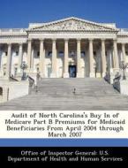 Audit Of North Carolina\'s Buy In Of Medicare Part B Premiums For Medicaid Beneficiaries From April 2004 Through March 2007 edito da Bibliogov