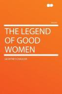 The Legend of Good Women di Geoffrey Chaucer edito da HardPress Publishing