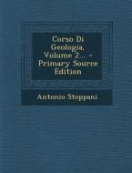 Corso Di Geologia, Volume 2... - Primary Source Edition di Antonio Stoppani edito da Nabu Press