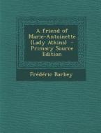 A Friend of Marie-Antoinette (Lady Atkins) di Frederic Barbey edito da Nabu Press