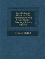 Swedenborg; Histoire D'Un Visionnaire Aux Xviiie Siecle - Primary Source Edition di Gilbert Ballet edito da Nabu Press