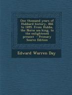 One Thousand Years of Hubbard History, 866 to 1895. from Hubba, the Norse Sea King, to the Enlightened Present di Edward Warren Day edito da Nabu Press